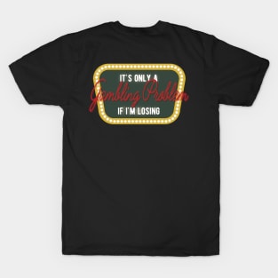 Casino - It's only a gambling problem if I'm losing T-Shirt